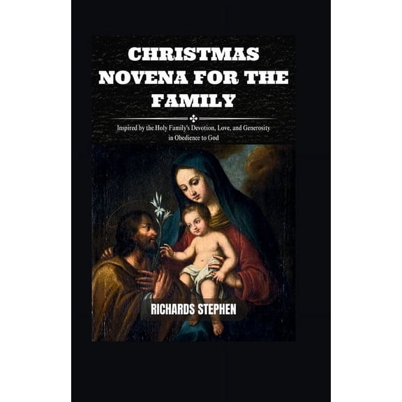 Christmas Novena For The Family: Inspired by the Holy Family's Devotion, Love, and Generosity in Obedience to God, (Paperback)