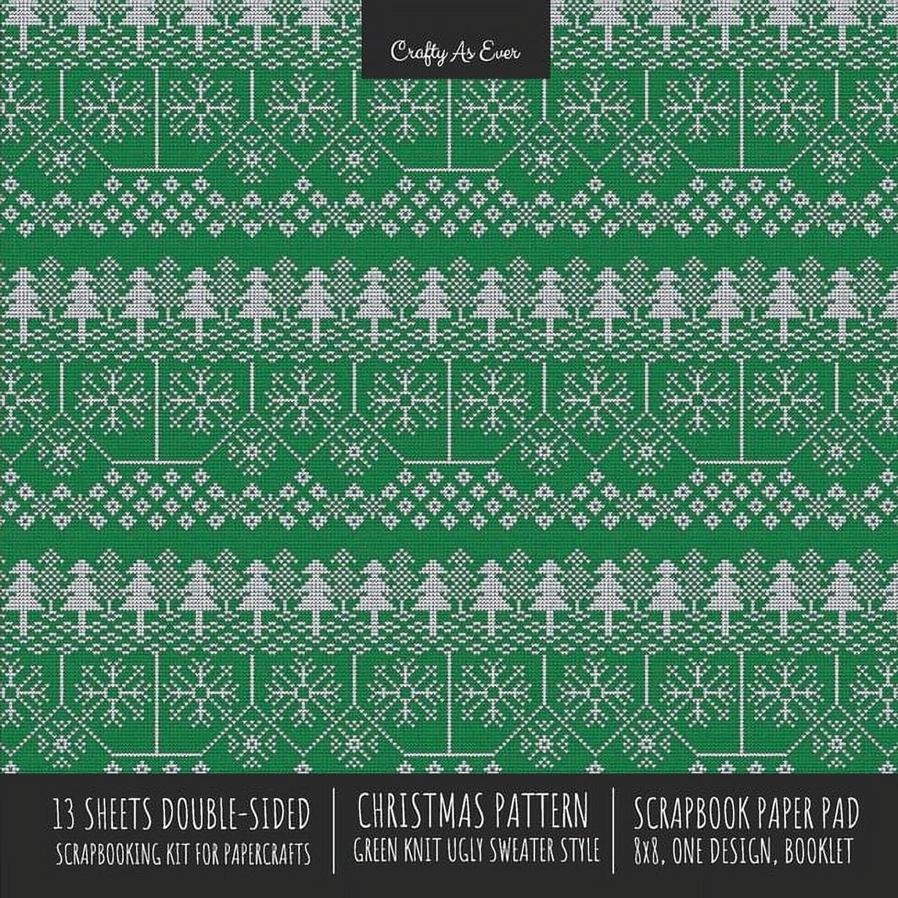 CRAFTY AS EVER Christmas Pattern Scrapbook Paper Pad 8x8 Decorative Scrapbooking Kit for Cardmaking Gifts, DIY Crafts, Printmaking, Papercrafts, Green Knit Ugly Sweater Style (Paperback)