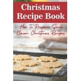 thumbnail image 1 of Christmas Recipe Book How To Prepare Some Classic Christmas Recipes : Christmas Recipes (Paperback), 1 of 1