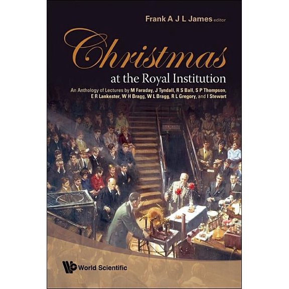 Christmas at the Royal Institution: An Anthology of Lectures by M Faraday, J Tyndall, R S Ball, S P Thompson, E R Lankester, W H Bragg, W L Bragg, R L Gregory, and I Stewart (Paperback)