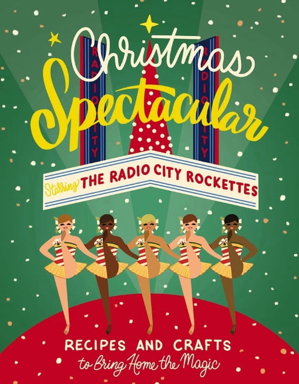 Christmas Spectacular Starring the Radio City Rockettes: Recipes and Crafts to Bring Home the Magic, (Hardcover)