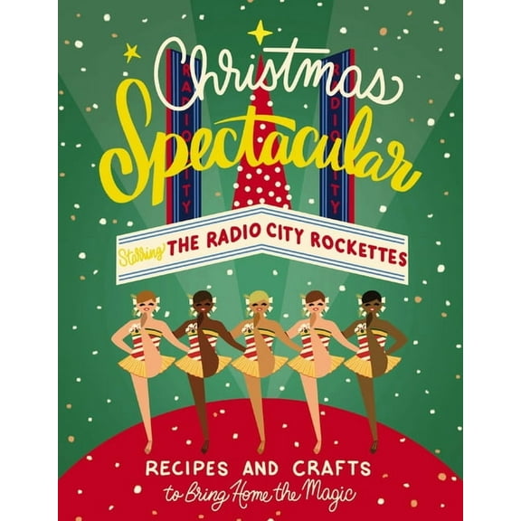 Christmas Spectacular Starring the Radio City Rockettes: Recipes and Crafts to Bring Home the Magic, (Hardcover)