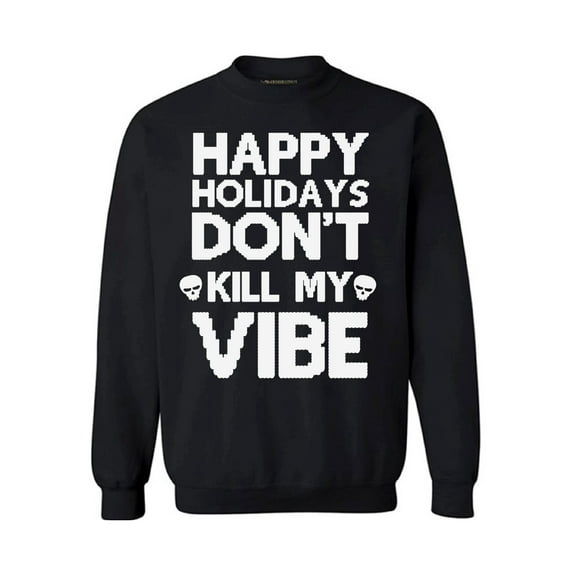 Christmas Sweatshirt Happy Holidays Don't Kill My Vibe Christmas Sweater Merry Christmas Happy Holidays Sweatshirt Kill My Vibe Christmas sweater for men sweatshirt for women Xmas gifts