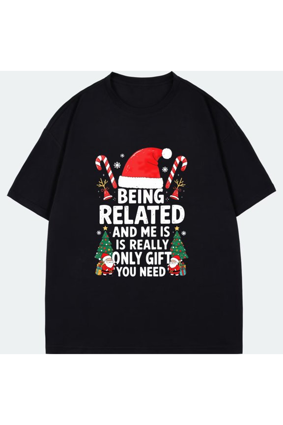 Christmas T Shirt Black Being Related And Me Is Really Only Gift You Need Santa Hat Candy Cane Christmas Tree And Snowman Print For Holiday Party