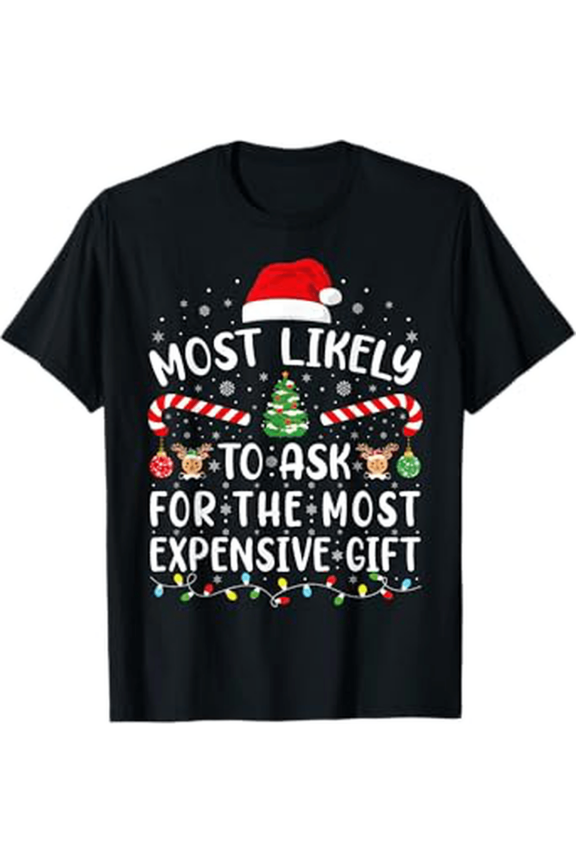 Christmas TShirt for Adults Most Likely to Ask for the Most Expensive Gift Santa Hat Candy Cane Tree Graphic Tee Black Unisex Tee