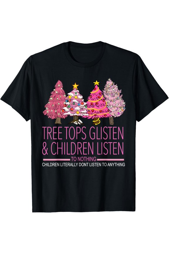 Christmas Tree Tops Glisten And Children Listen To Nothing T-Shirt
