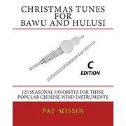 Christmas Tunes for Bawu and Hulusi - C Edition 125 Seasonal Favorites for These Popular Chinese Paperback by Pat Missin