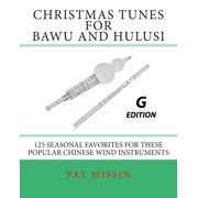 Christmas Tunes for Bawu and Hulusi - G Edition 125 Seasonal Favorites for These Popular Chinese Wind Instruments Paperback