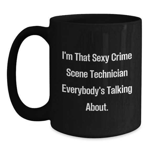 Christmas Unique Gifts for Crime Scene Technician Friends - I'm That Sexy Crime Scene Technician Everybody's Talking About Black Coffee Mug