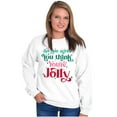 thumbnail image 1 of Christmas You Think You're Jolly Women Crewneck Sweatshirt Brisco Brands S, 1 of 6