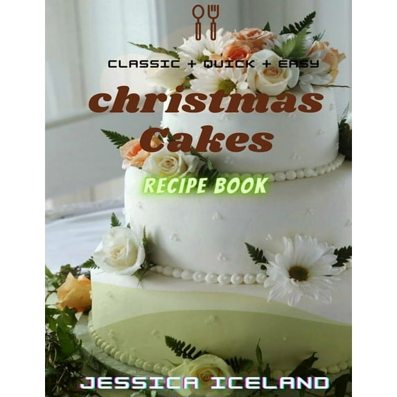 Christmas cakes recipe book: Desserts and including Cake, Cookies, Bread, Cupcakes for...easy making, (Paperback)