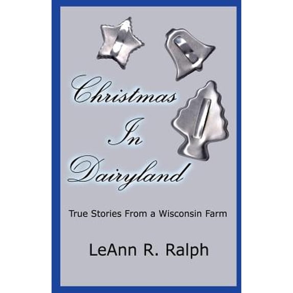 Pre-Owned Christmas in Dairyland: True Stories From a Wisconsin Farm (Paperback) by Leann R Ralph