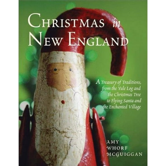 Pre-Owned Christmas in New England: A Treasury of Traditions, from the Yule Log and the Christmas Tree to Flying Santa and the Enchanted Village (Paperback) 1889833983 9781889833989