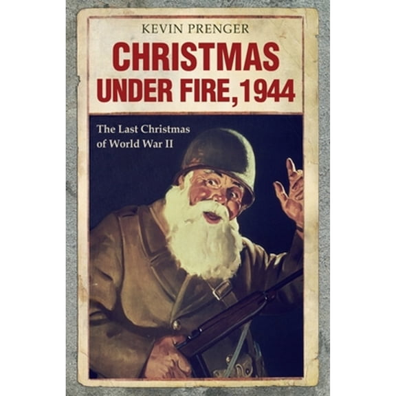 Christmas under Fire, 1944: The Last Christmas of World War II (Paperback)