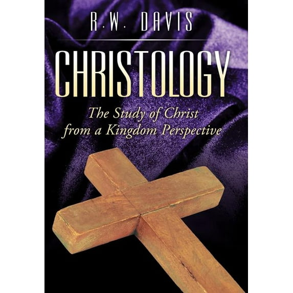 Christology : The Study of Christ from a Kingdom Perspective