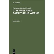 Christoph Martin Wieland C. M. Wielands S mmtliche Werke. Band 23/24, Hardcover