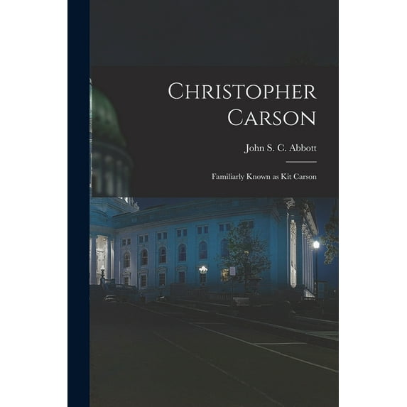 Christopher Carson: Familiarly Known as Kit Carson, (Paperback)