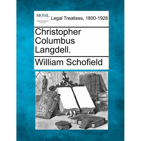 Christopher Columbus Langdell. Paperback 1240118139 9781240118137 William Schofield