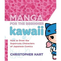 Manga for the Beginner Kawaii: How to Draw the Supercute Characters of Japanese Comics