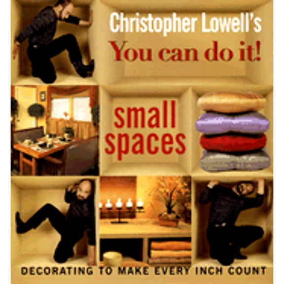 Christopher Lowell's You Can Do It! Small Spaces : Decorating to Make Every Inch Count (Hardcover)