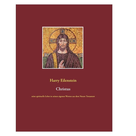 Christus: seine spirituelle Lehre in seinen eigenen Worten aus dem Neuen Testament, (Paperback)