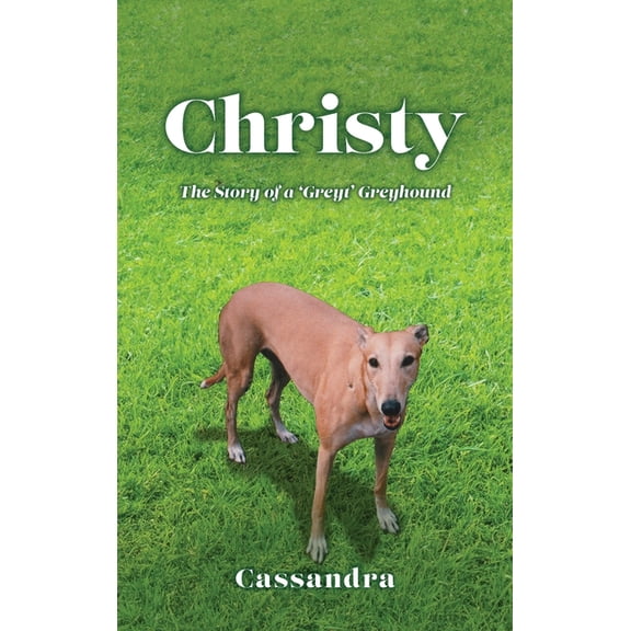 Christy: The Story of a 'Greyt' Greyhound, (Hardcover)