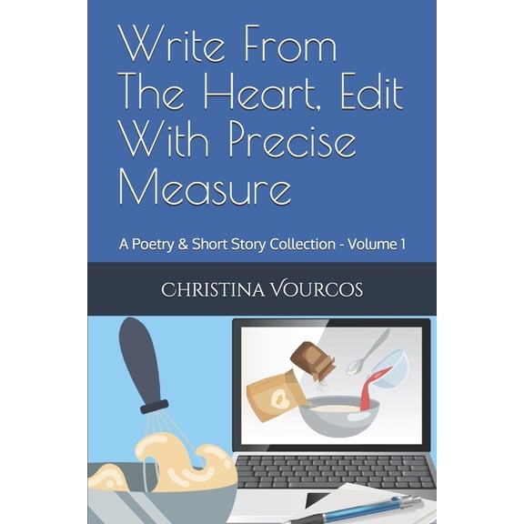 Christy's Collection Write From The Heart, Edit With Precise Measure: A Poetry & Short Story Collection - Volume 1, Book 1, (Paperback)