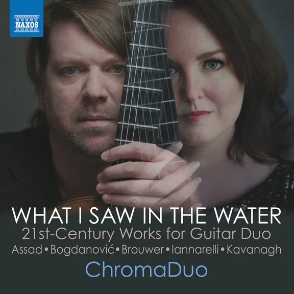 Chromaduo - Assad, Bogdanovic, Brouwer, Iannarelli & Kavanagh: What I Saw in the Water - Music & Performance - CD