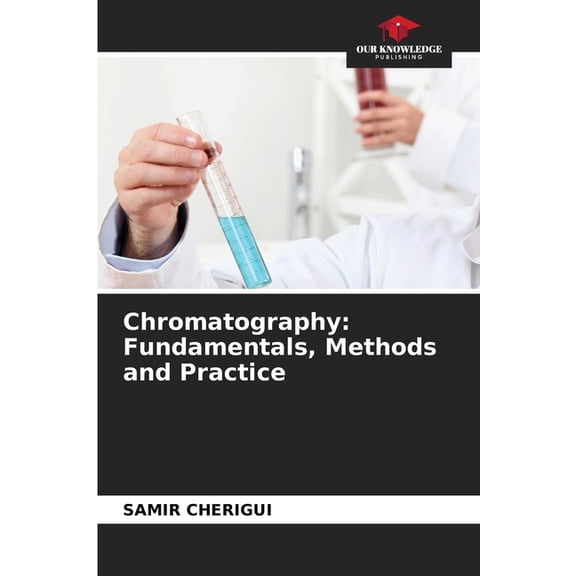 Chromatography: Fundamentals, Methods and Practice, (Paperback)