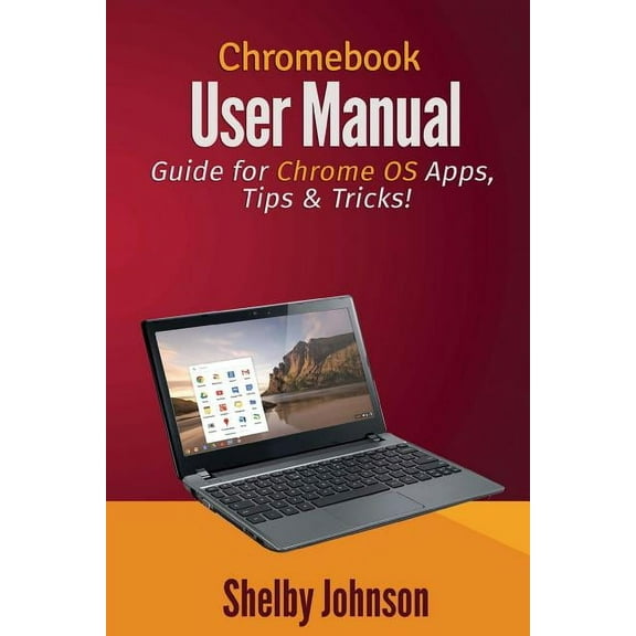 Chromebook User Manual: Guide for Chrome OS Apps, Tips & Tricks!, (Paperback)