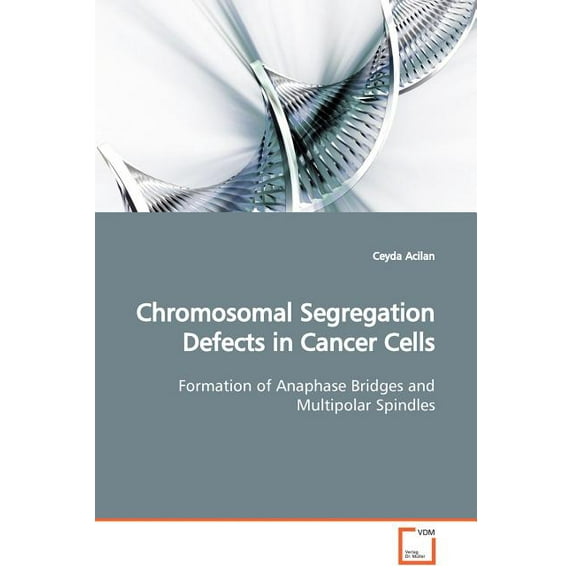 Chromosomal Segregation Defects in Cancer Cells Formation of Anaphase Bridges and Multipolar Spindles (Paperback)