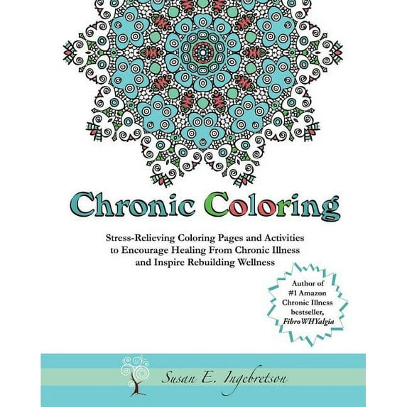 Chronic Coloring: Stress-Relieving Coloring Pages and Activities to Encourage Healing from Chronic Illness and Inspire Rebuilding Wellness, (Paperback)
