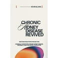 Chronic Kidney Disease Revived Restoration after dysfunction A Manual