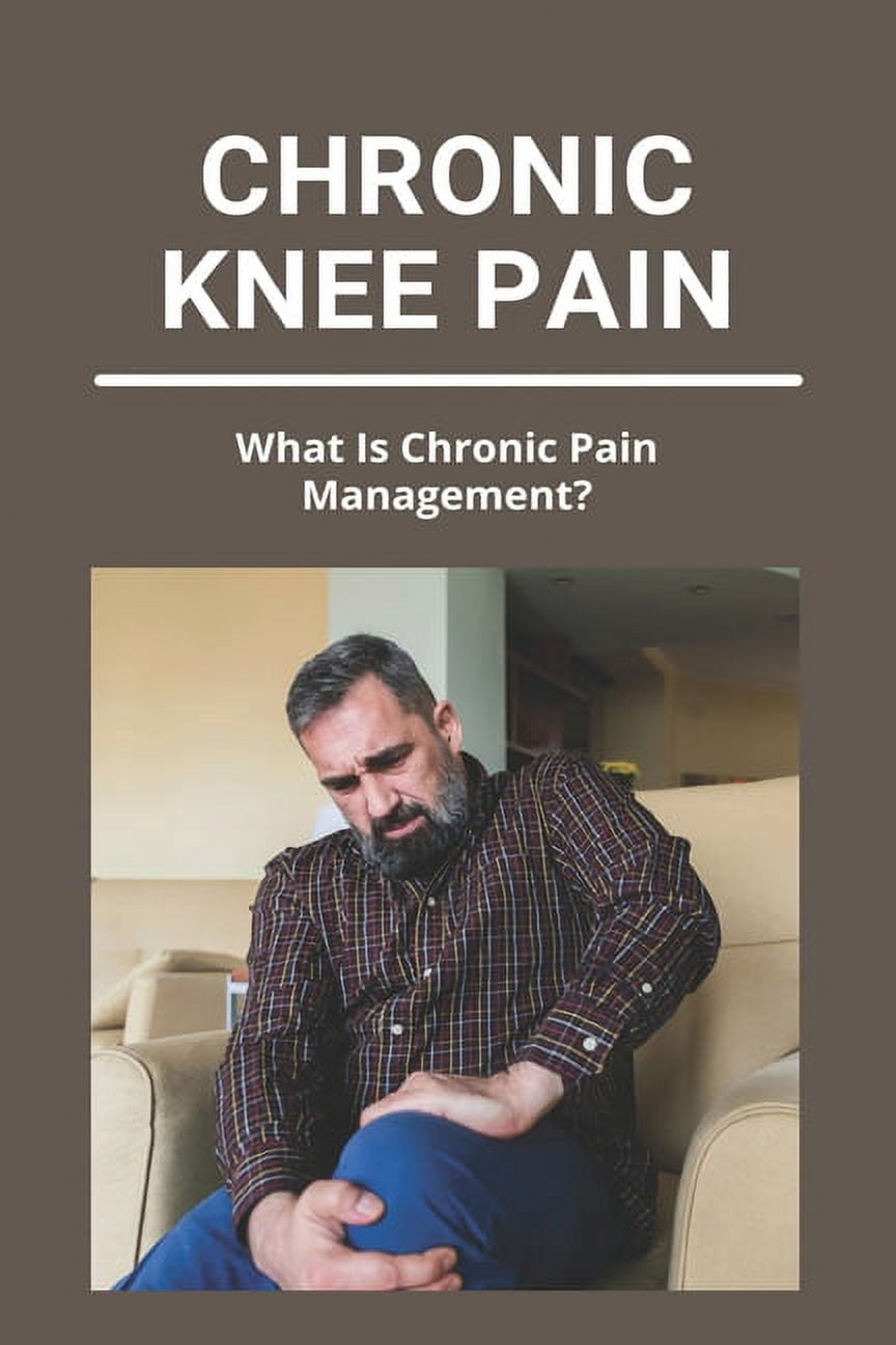 Chronic Knee Pain : What Is Chronic Pain Management?: Inner Knee Pain (Paperback)