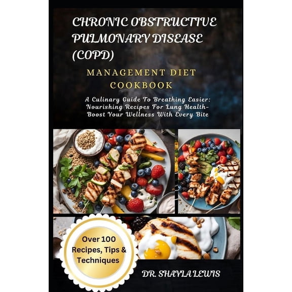 Chronic Obstructive Pulmonary Disease (Copd) Management Diet Cookbook: A Culinary Guide To Breathing Easier: Nourishing , (Paperback)