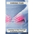 thumbnail image 1 of Chronic Pain : Learning To Heal Through A Personal Journey: How To Conquer Chronic Pain (Paperback), 1 of 1