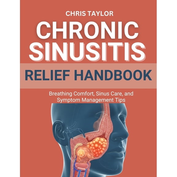 Chronic Sinusitis Relief Handbook: Breathing Comfort, Sinus Care, and Symptom Management Tips, (Paperback)