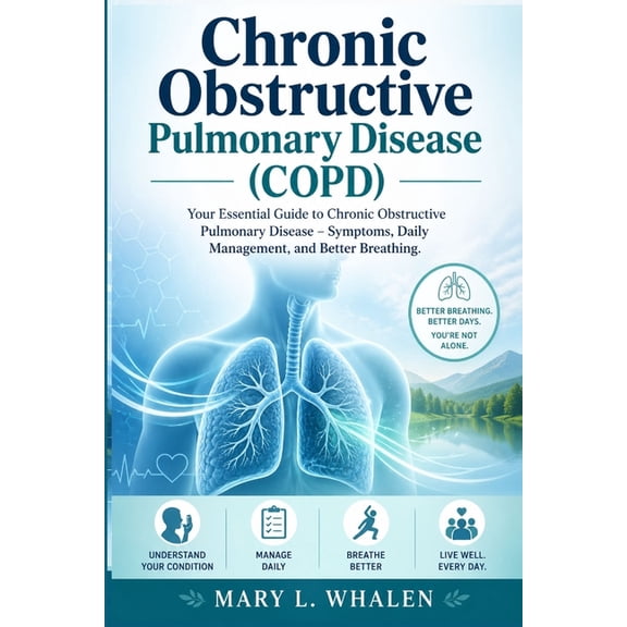 Chronic obstructive pulmonary disease (COPD): Your Essential Guide to Chronic Obstructive Pulmonary Disease - Symptoms, , (Paperback)