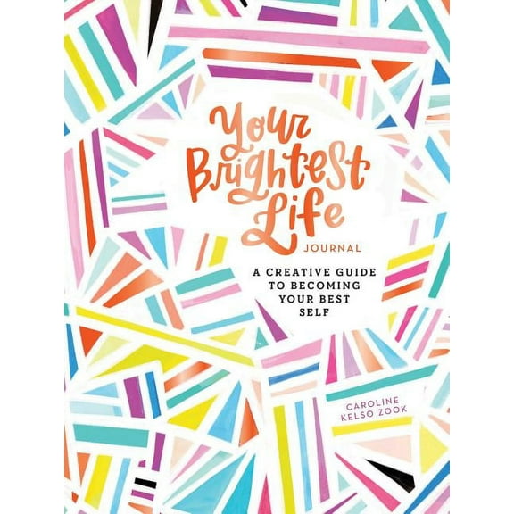 Your Brightest Life Journal: A Creative Guide to Becoming Your Best Self (Inspirational Book, Motivational Book, Creative Books)