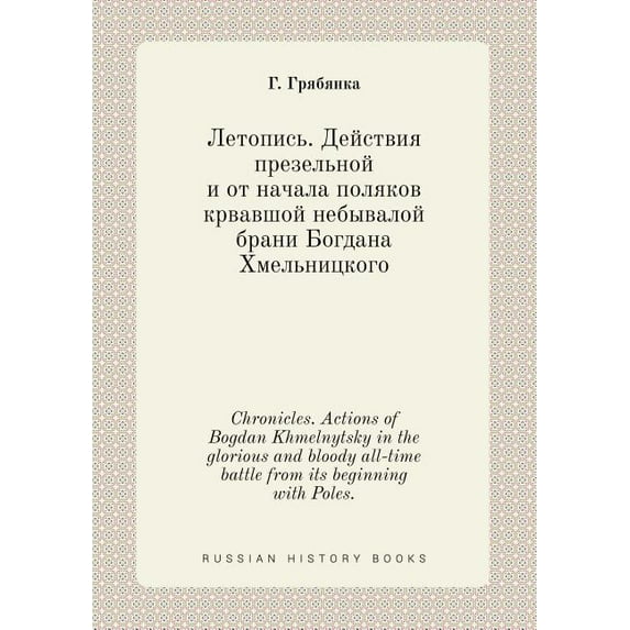 Chronicles. Actions of Bogdan Khmelnytsky in the glorious and bloody all-time battle from its beginning with Poles. (Paperback)