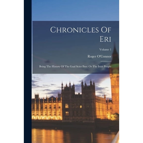 Chronicles Of Eri: Being The History Of The Gaal Sciot Iber: Or The Irish People; Volume 1, (Paperback)