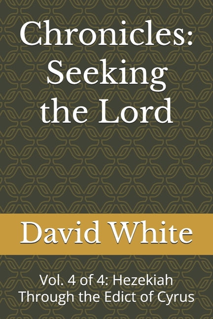 Chronicles: Seeking the Lord Chronicles: Seeking the Lord: Vol. 4 of 4: Hezekiah Through the Edict of Cyrus, Book 4, (Paperback)