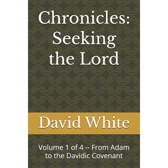 Chronicles: Seeking the Lord Chronicles: Seeking the Lord: Volume 1 of 4 -- From Adam to the Davidic Covenant, Book 1, (Paperback)
