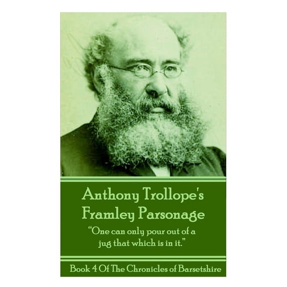 Chronicles of Barsetshire: Anthony Trollope's Framley Parsonage : "One can only pour out of a jug that which is in it." (Series #4) (Paperback)