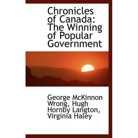 Chronicles of Canada: The Winning of Popular Government Hardcover
