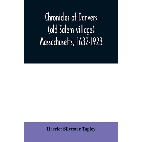 Chronicles of Danvers (old Salem village) Massachusetts, 1632-1923, (Paperback)