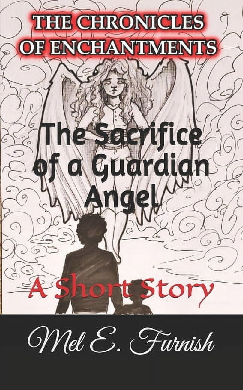 Chronicles of Enchantments: The Sacrifice of a Guardian Angel (Paperback)