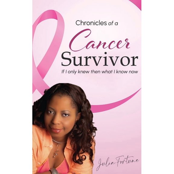 Chronicles of a Cancer Survivor: If I Only Knew Then What I Know Now, (Hardcover)