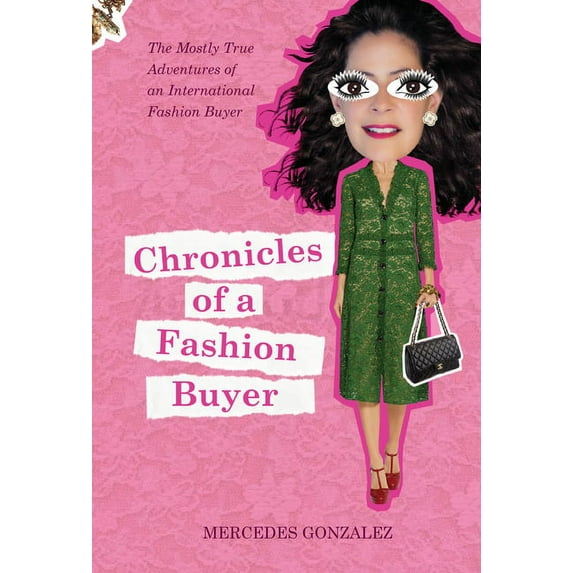 Chronicles of a Fashion Buyer: The Mostly True Adventures of an International Fashion Buyer, (Hardcover)