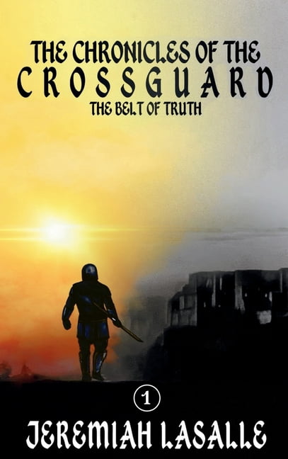 Chronicles of the Crossguard Chronicles of the Crossguard: The Belt of Truth, Book 1, (Hardcover)
